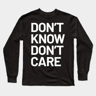 Dont Know Dont Care Long Sleeve T-Shirt